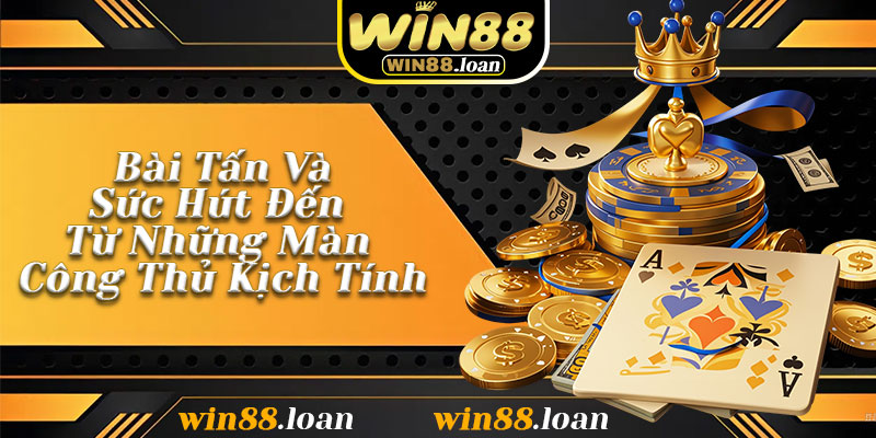 Bài Tấn Và Sức Hút Đến Từ Những Màn Công Thủ Kịch Tính