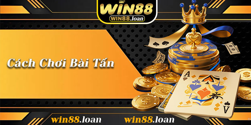 Cách Chơi Bài Tấn – Bí Quyết Làm Chủ Trò Chơi Đấu Trí Hấp Dẫn Tại Win88