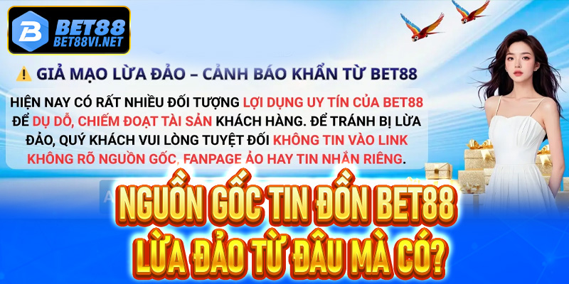 Nguồn gốc tin đồn Bet88 lừa đảo từ đâu mà có?