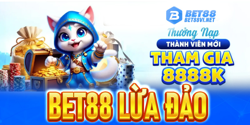 Thực hư Bet88 lừa đảo? Đọc ngay trước khi nạp tiền vào Bet88